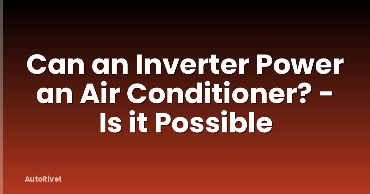 Can an Inverter Power an Air Conditioner? - Is it Possible