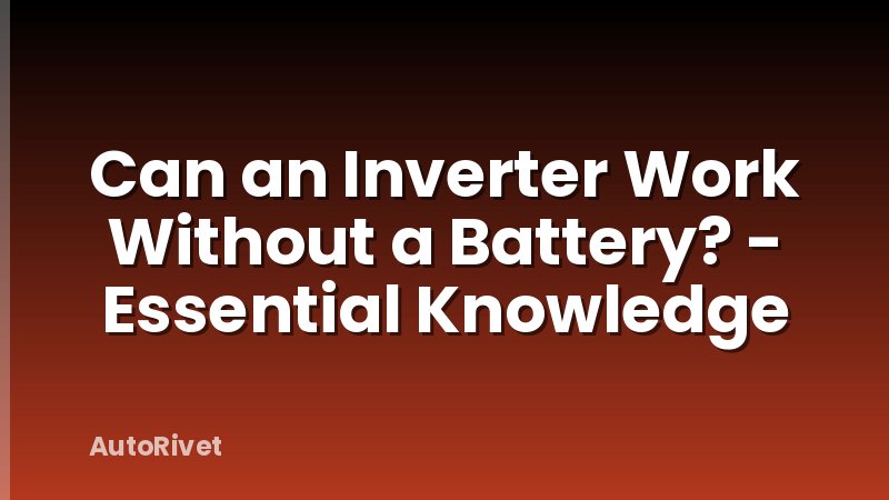 Can an Inverter Work Without a Battery? - Essential Knowledge