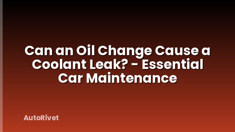 Can an Oil Change Cause a Coolant Leak? - Essential Car Maintenance