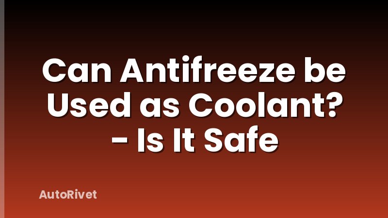 Can Antifreeze be Used as Coolant? - Is It Safe