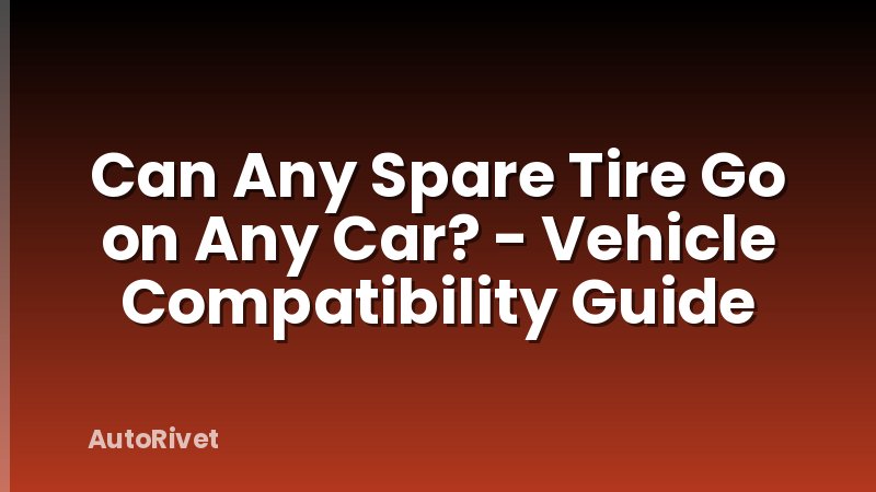 Can Any Spare Tire Go on Any Car? - Vehicle Compatibility Guide
