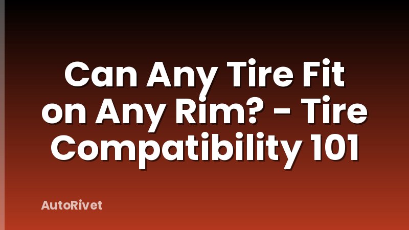 Can Any Tire Fit on Any Rim? - Tire Compatibility 101