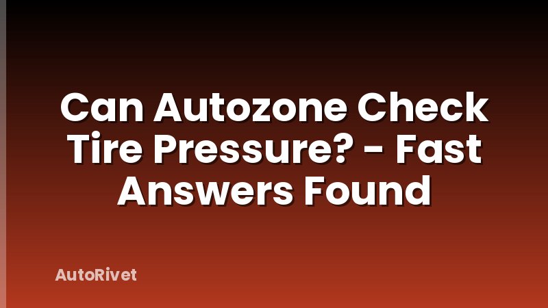 Can Autozone Check Tire Pressure? - Fast Answers Found