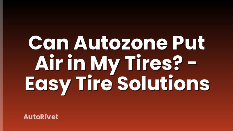Can Autozone Put Air in My Tires? - Easy Tire Solutions