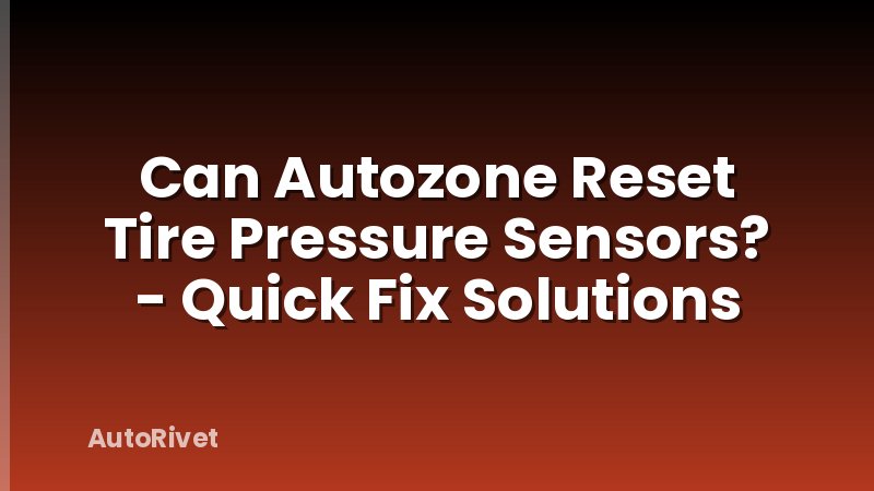 Can Autozone Reset Tire Pressure Sensors? - Quick Fix Solutions