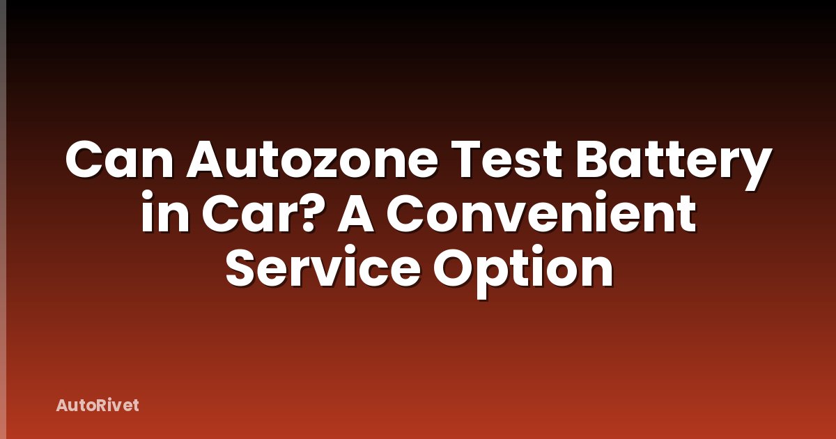 Can Autozone Test Battery in Car? A Convenient Service Option