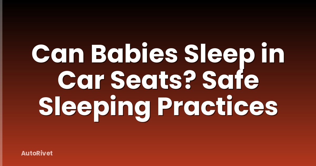 Can Babies Sleep in Car Seats? Safe Sleeping Practices