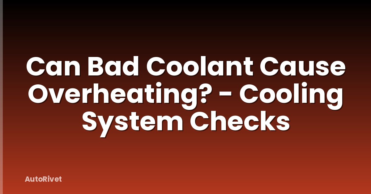 Can Bad Coolant Cause Overheating? - Cooling System Checks