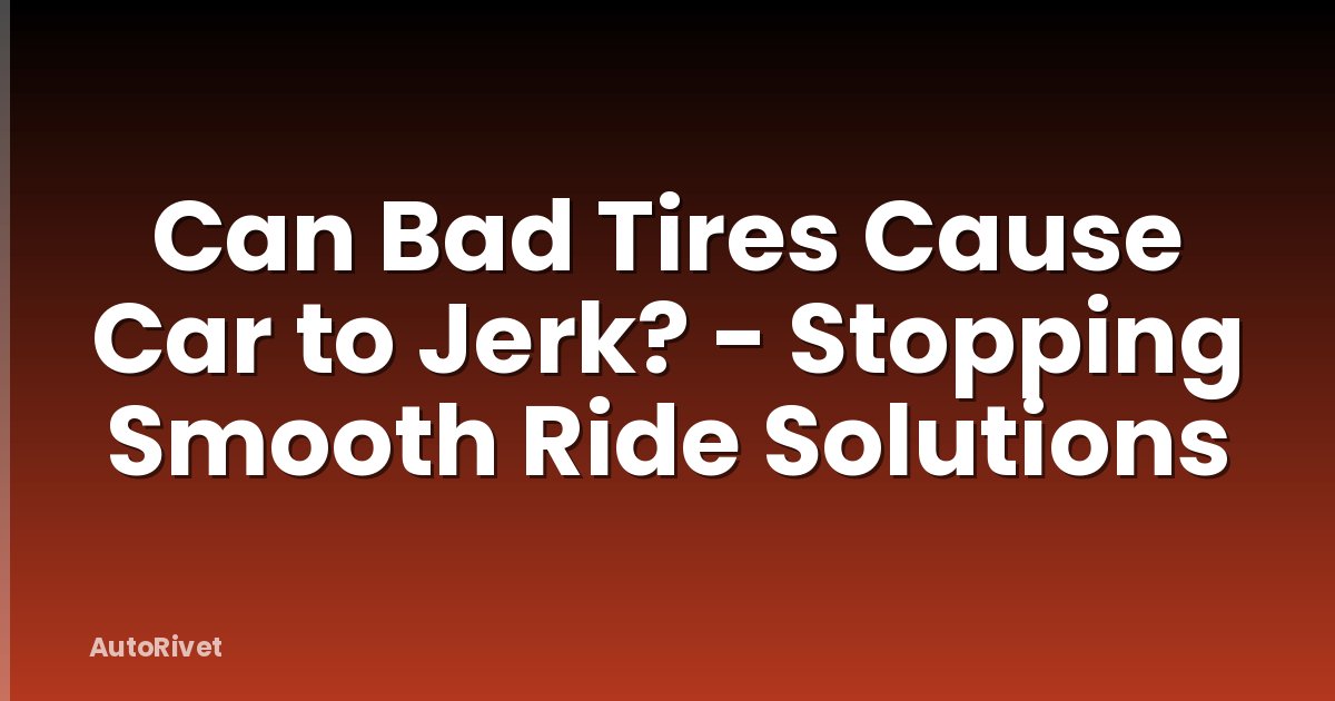 Can Bad Tires Cause Car to Jerk? - Stopping Smooth Ride Solutions