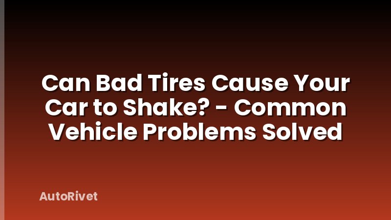 Can Bad Tires Cause Your Car to Shake? - Common Vehicle Problems Solved