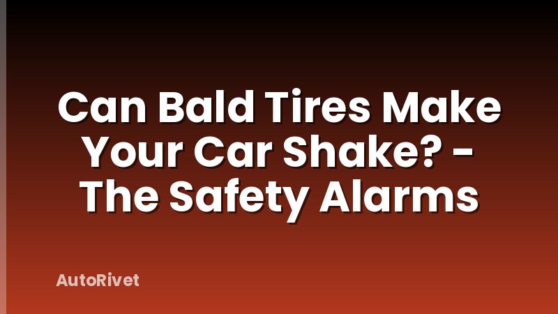 Can Bald Tires Make Your Car Shake? - The Safety Alarms