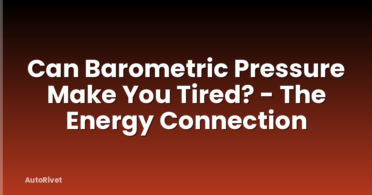 Can Barometric Pressure Make You Tired? - The Energy Connection