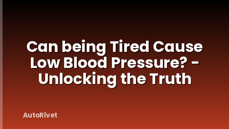 Can being Tired Cause Low Blood Pressure? - Unlocking the Truth