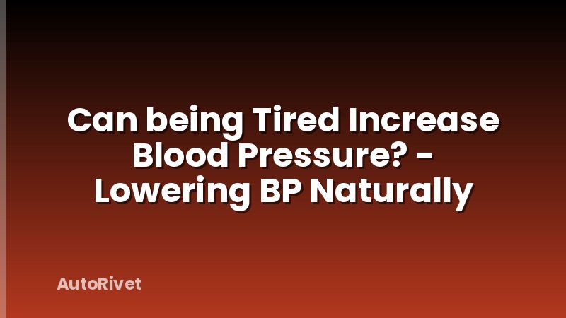 Can being Tired Increase Blood Pressure? - Lowering BP Naturally