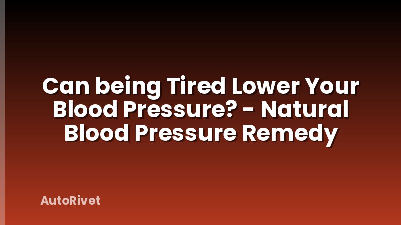 Can being Tired Lower Your Blood Pressure? - Natural Blood Pressure Remedy