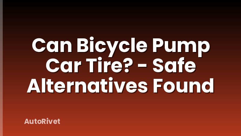 Can Bicycle Pump Car Tire? - Safe Alternatives Found