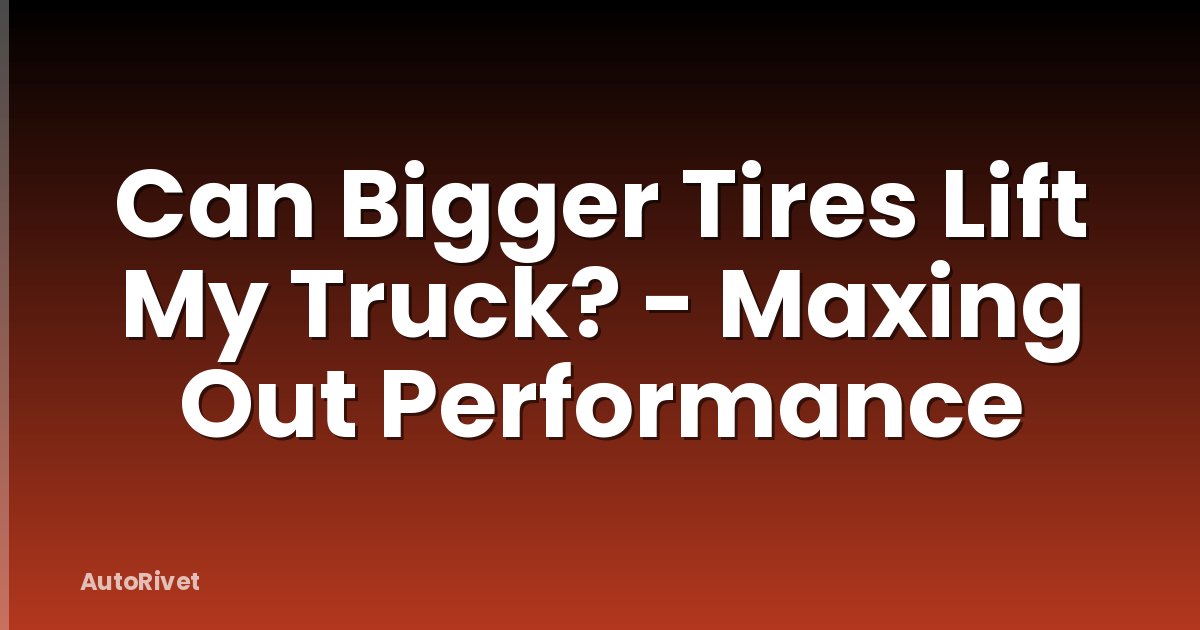 Can Bigger Tires Lift My Truck? - Maxing Out Performance