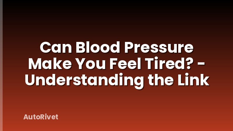 Can Blood Pressure Make You Feel Tired? - Understanding the Link