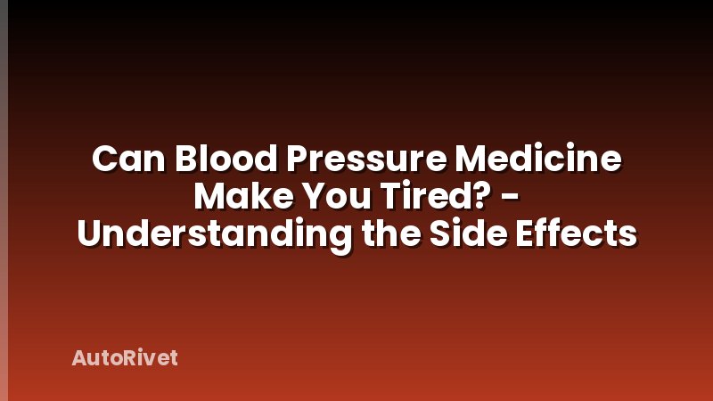 Can Blood Pressure Medicine Make You Tired? - Understanding the Side Effects