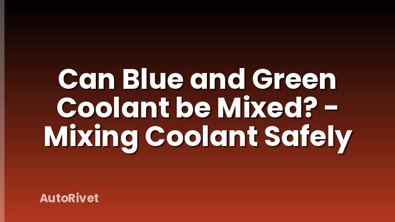 Can Blue and Green Coolant be Mixed? - Mixing Coolant Safely