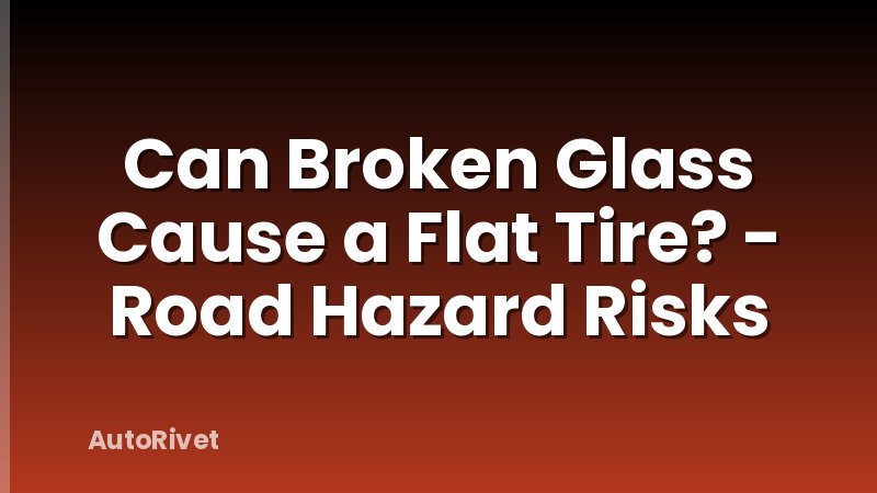 Can Broken Glass Cause a Flat Tire? - Road Hazard Risks