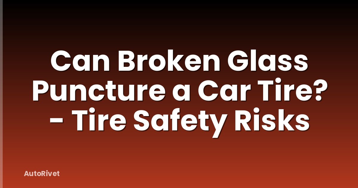Can Broken Glass Puncture a Car Tire? - Tire Safety Risks