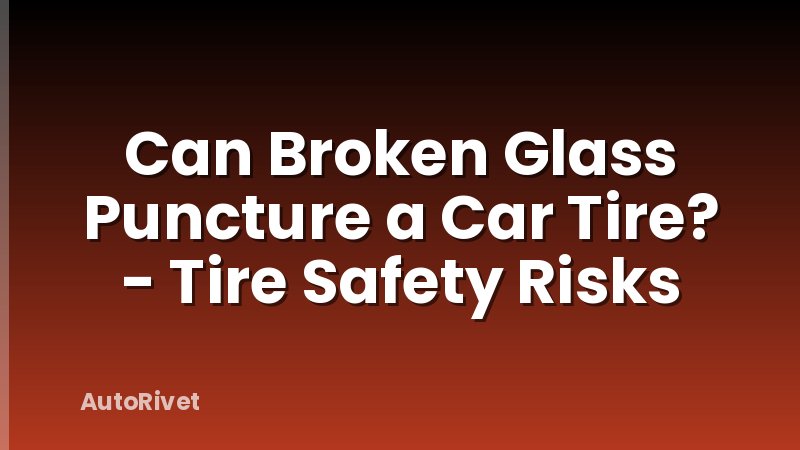 Can Broken Glass Puncture a Car Tire? - Tire Safety Risks
