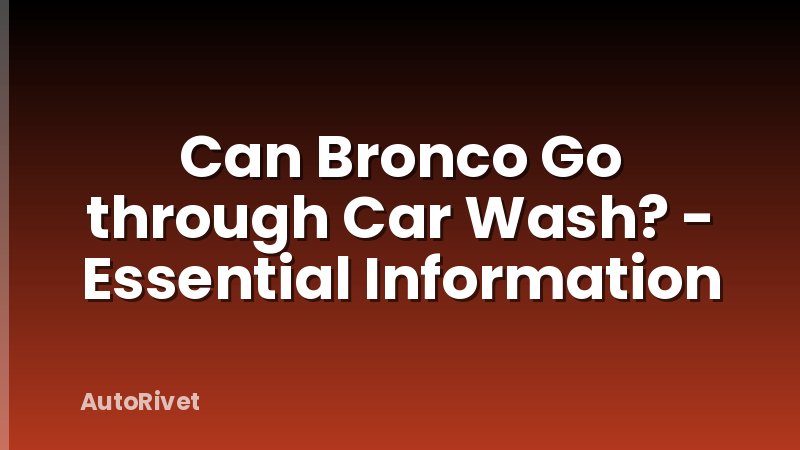 Can Bronco Go through Car Wash? - Essential Information