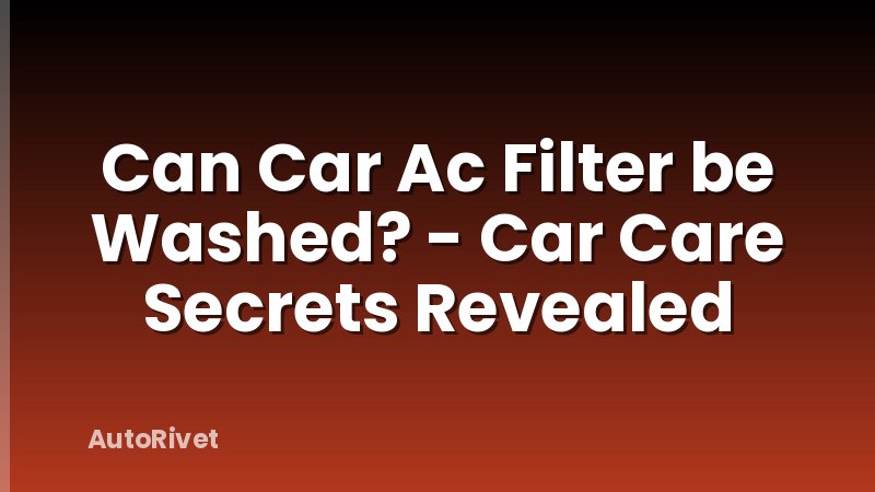 Can Car Ac Filter be Washed? - Car Care Secrets Revealed