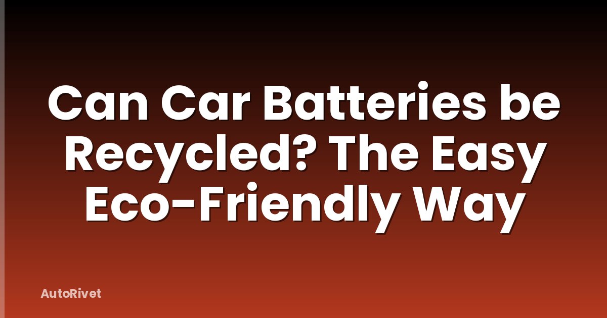 Can Car Batteries be Recycled? The Easy Eco-Friendly Way