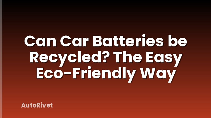 Can Car Batteries be Recycled? The Easy Eco-Friendly Way