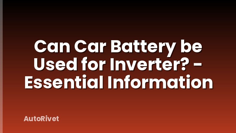 Can Car Battery be Used for Inverter? - Essential Information