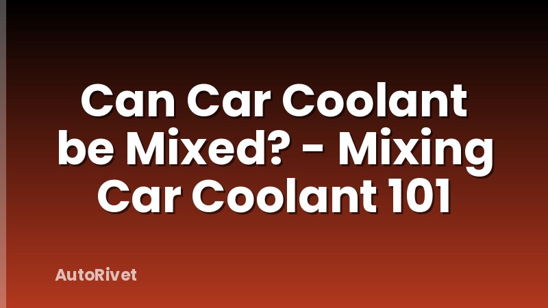 Can Car Coolant be Mixed? - Mixing Car Coolant 101