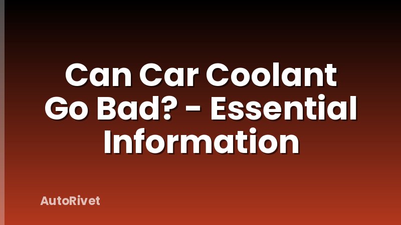 Can Car Coolant Go Bad? - Essential Information