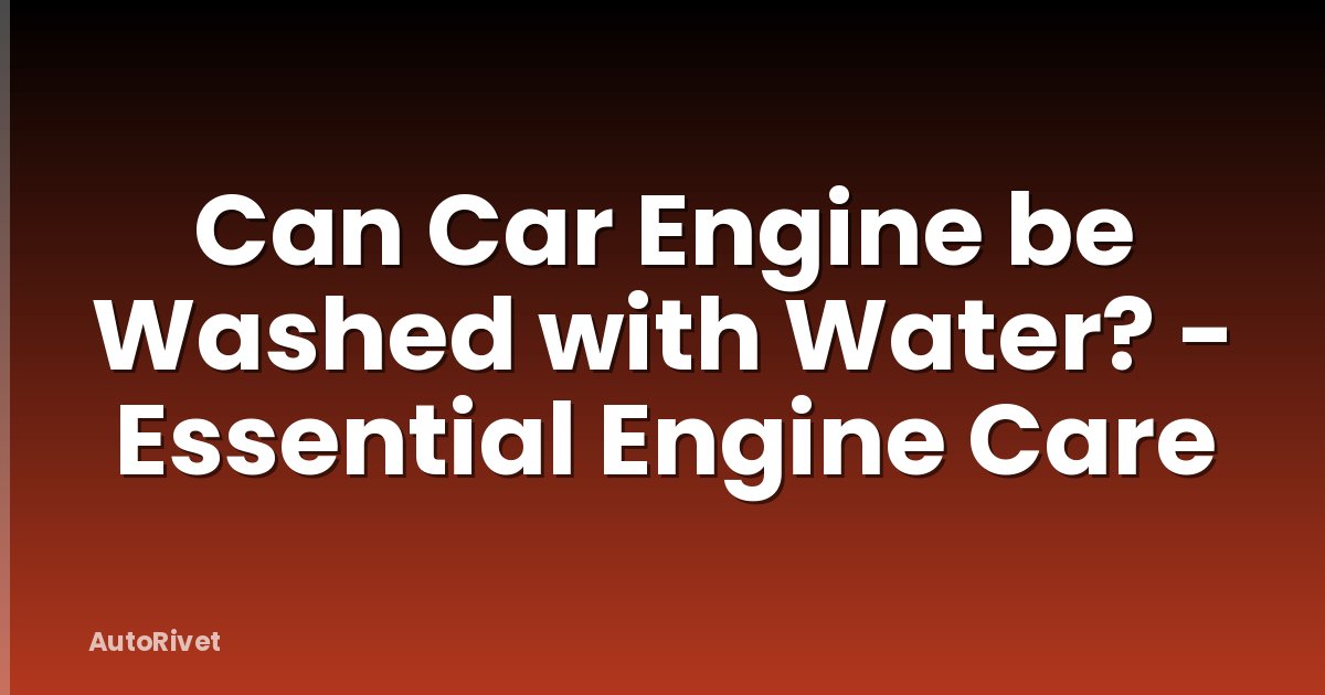 Can Car Engine be Washed with Water? - Essential Engine Care
