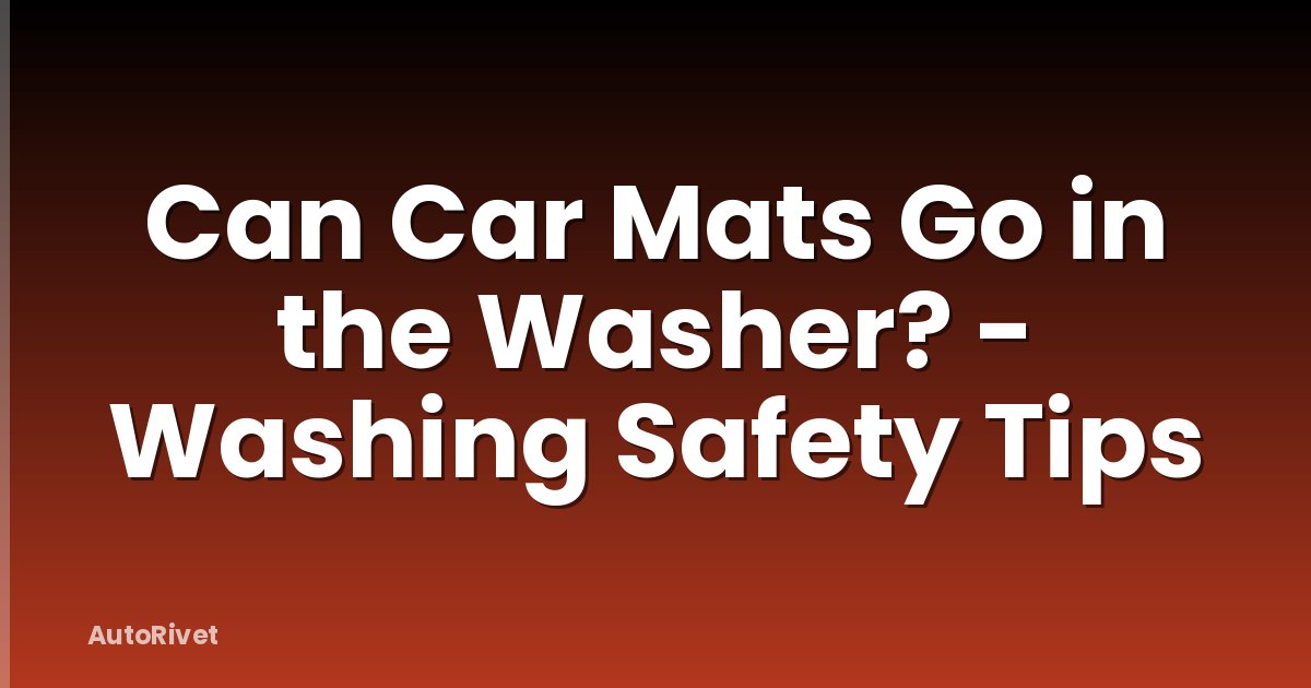 Can Car Mats Go in the Washer? - Washing Safety Tips