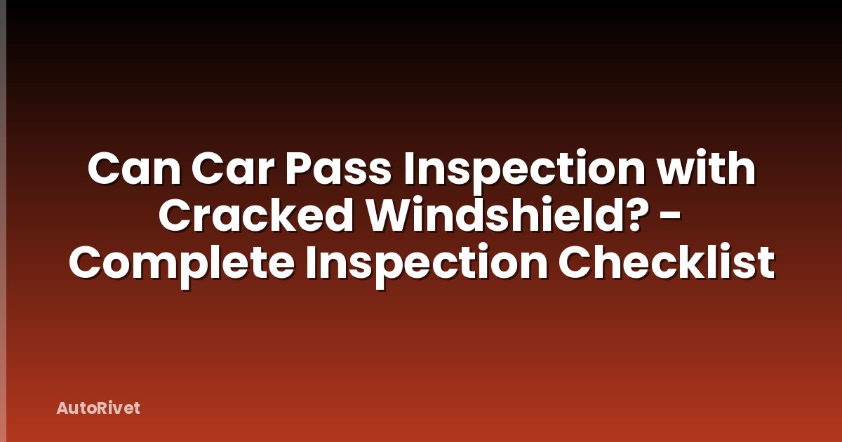Can Car Pass Inspection with Cracked Windshield? - Complete Inspection Checklist