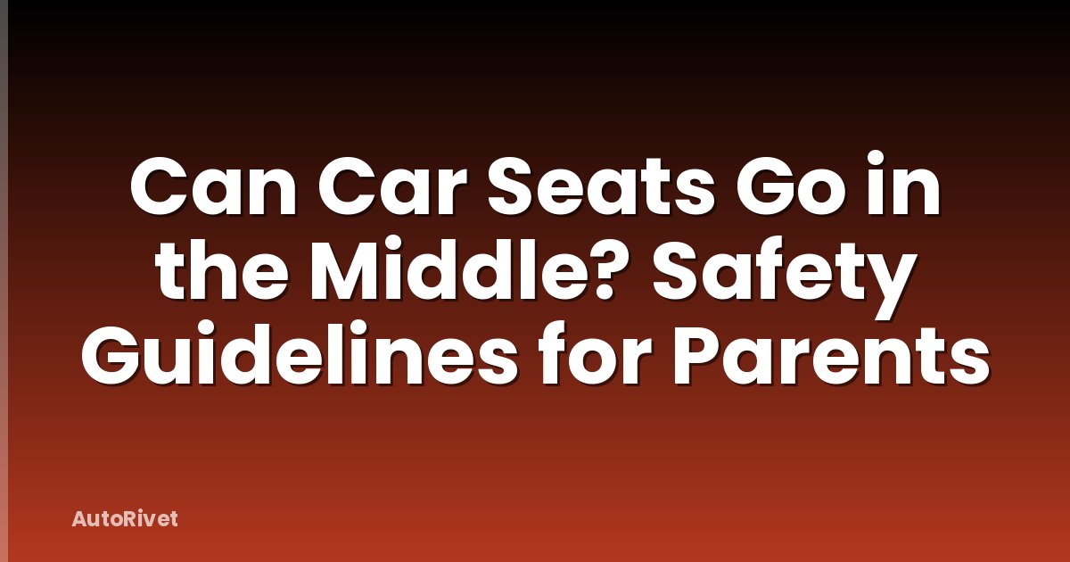 Can Car Seats Go in the Middle? Safety Guidelines for Parents