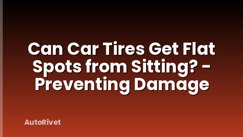 Can Car Tires Get Flat Spots from Sitting? - Preventing Damage