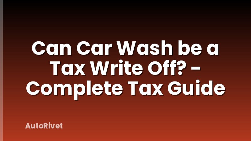 Can Car Wash be a Tax Write Off? - Complete Tax Guide