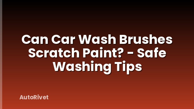 Can Car Wash Brushes Scratch Paint? - Safe Washing Tips