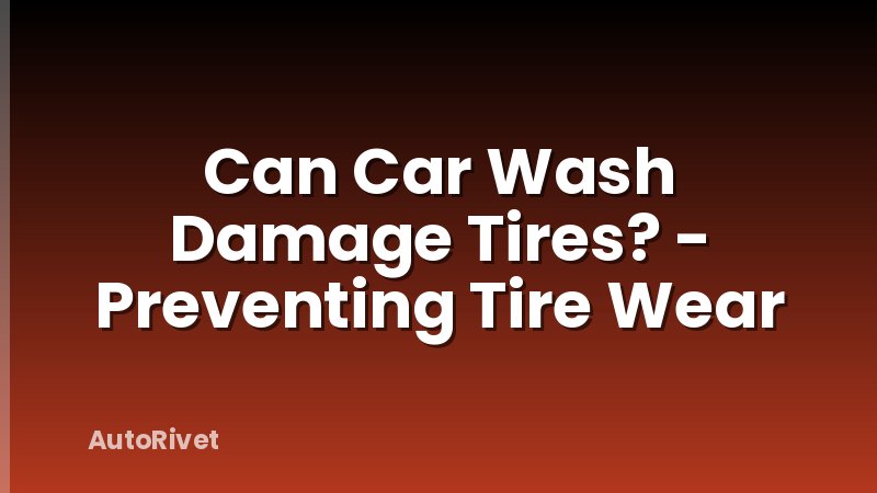 Can Car Wash Damage Tires? - Preventing Tire Wear