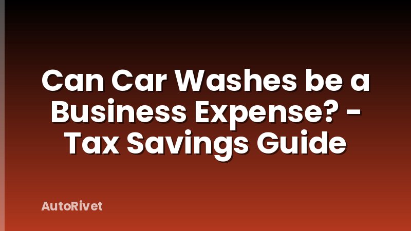 Can Car Washes be a Business Expense? - Tax Savings Guide