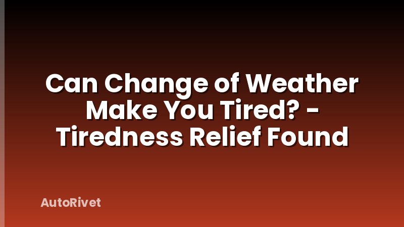 Can Change of Weather Make You Tired? - Tiredness Relief Found