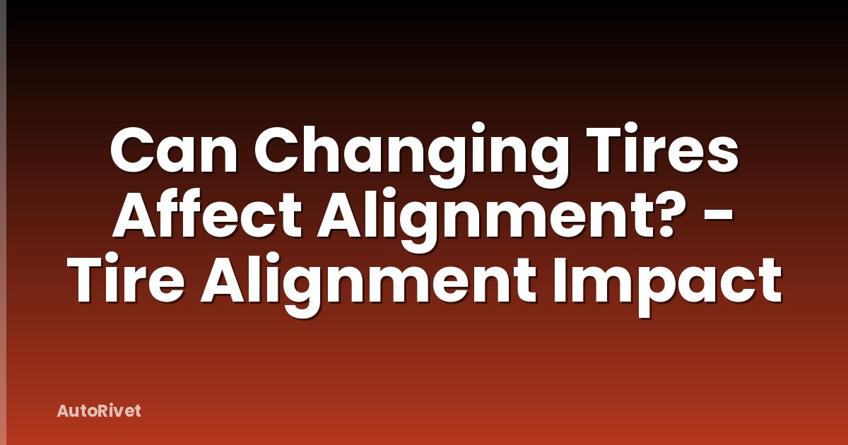 Can Changing Tires Affect Alignment? - Tire Alignment Impact
