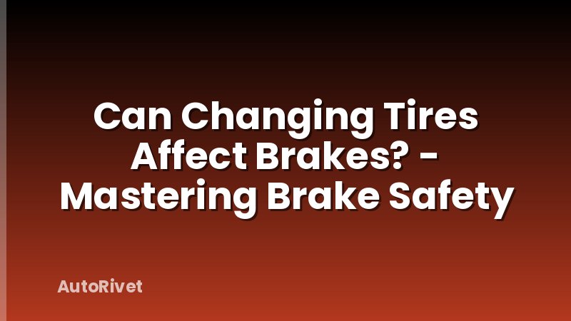 Can Changing Tires Affect Brakes? - Mastering Brake Safety