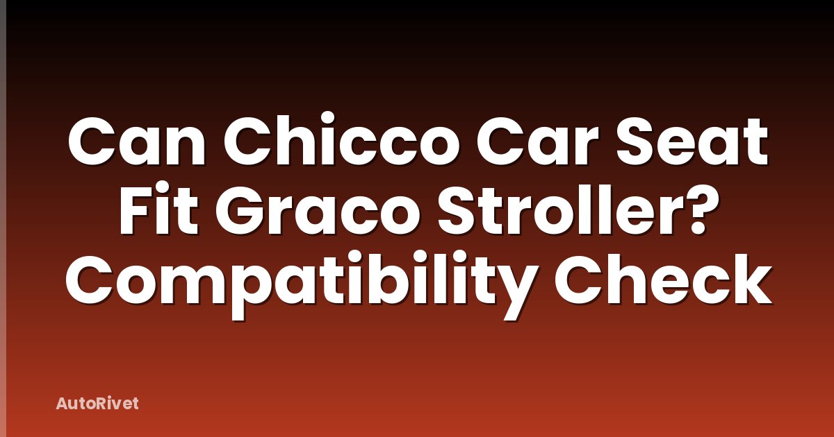 Can Chicco Car Seat Fit Graco Stroller? Compatibility Check