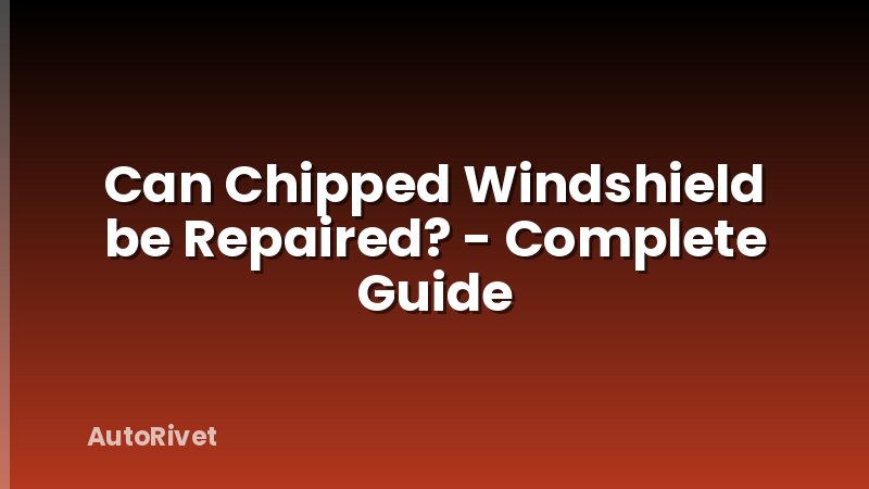 Can Chipped Windshield be Repaired? - Complete Guide