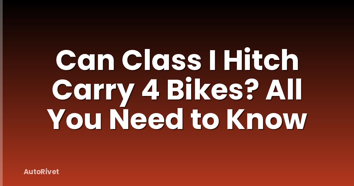 Can Class I Hitch Carry 4 Bikes? All You Need to Know