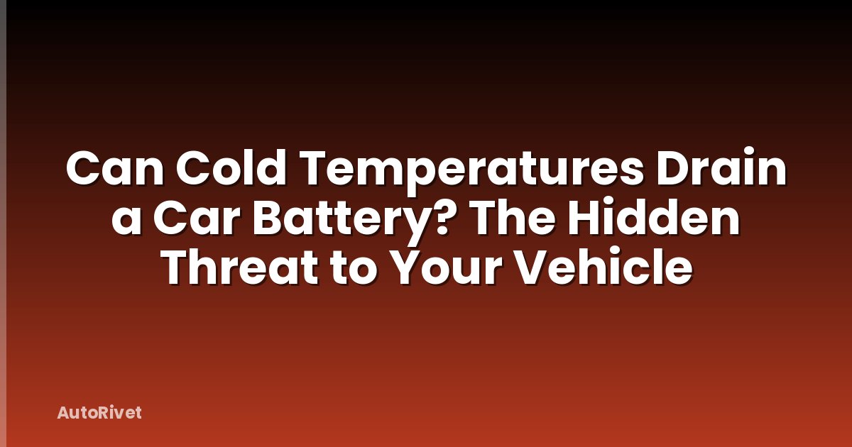 Can Cold Temperatures Drain a Car Battery? The Hidden Threat to Your Vehicle